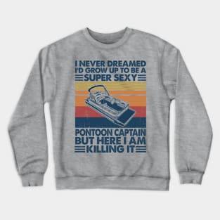 I Never Dreamed Sexy Pontoon Captain Crewneck Sweatshirt